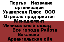 Портье › Название организации ­ Универсал Плюс, ООО › Отрасль предприятия ­ Менеджмент › Минимальный оклад ­ 33 000 - Все города Работа » Вакансии   . Архангельская обл.,Коряжма г.